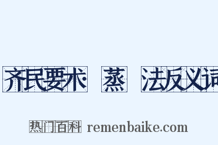 齐民要术·蒸缹法反义词是什么意思的图片